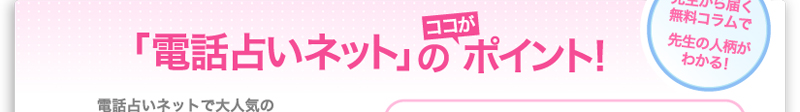 「電話占いネット」のココがポイント！先生から届く無料コラムで先生の人柄がわかる！