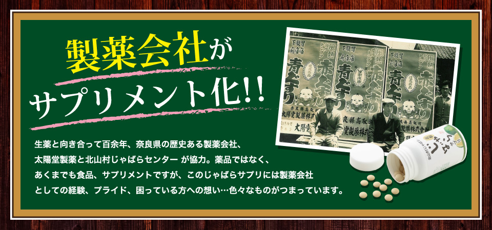 製薬会社がサプリメント化！生薬と向き合って百余年、奈良県の歴史ある製薬会社、太陽堂製薬と北山村じゃばらセンター が協力。
薬品ではなく、あくまでも食品、サプリメントですが、このじゃばらサプリには製薬会社としての経験、プライド、困っている方への想い…色々なものがつまっています。