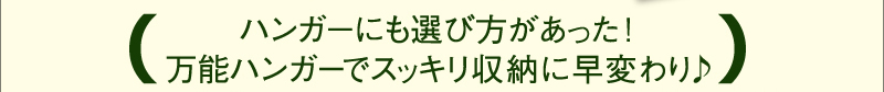 ハンガーにも選び方があった！万能ハンガーでスッキリ収納に早変わり♪
