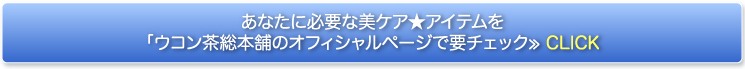 あなたに必要な美ケア★アイテムを「ウコン茶総本舗のオフィシャルページで要チェック≫CLICK