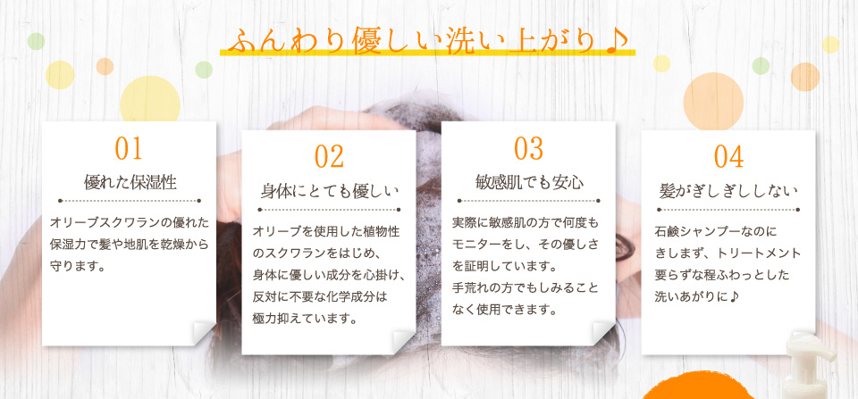 ふんわり優しい洗い上がり。優れた保湿性。身体にとても優しい。敏感肌でも安心。髪がぎしぎししない