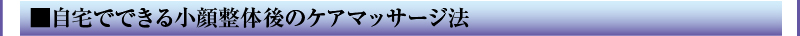 ■自宅でできる小顔整体後のケアマッサージ法