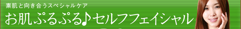 素肌と向き合うスペシャルケア　お肌ぷるぷる♪セルフフェイシャル