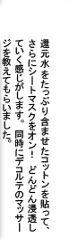 還元水をたっぷり含ませたコットンを貼って、さらにシートマスクをオン！　どんどん浸透していく感じがします。同時にデコルテのマッサージを教えてもらいました。