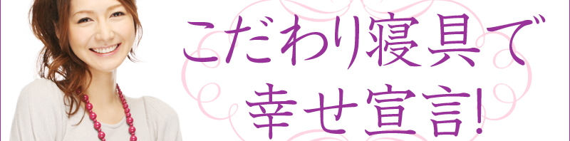こだわり寝具で幸せ宣言！