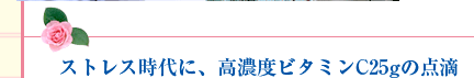 ストレス時代に、高濃度ビタミンC25gの点滴