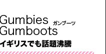 Gumbies Gumboots イギリスでも話題沸騰