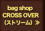 bag shop CROSS OVER（ストリーム）≫